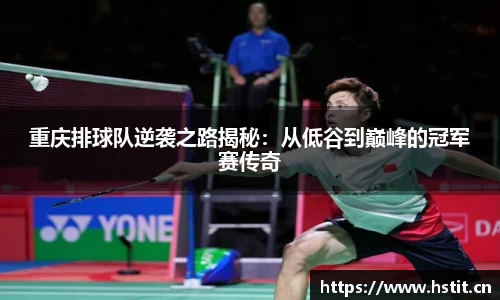 重庆排球队逆袭之路揭秘:从低谷到巅峰的冠军赛传奇